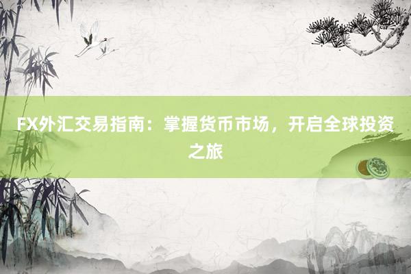 FX外汇交易指南：掌握货币市场，开启全球投资之旅