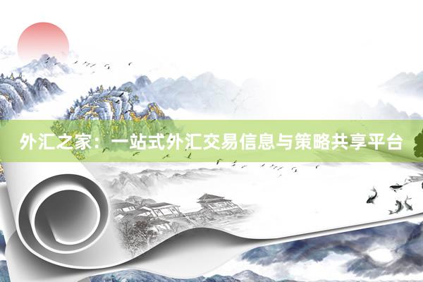 外汇之家：一站式外汇交易信息与策略共享平台