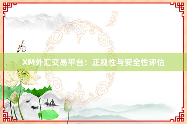 XM外汇交易平台：正规性与安全性评估