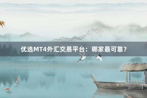 优选MT4外汇交易平台：哪家最可靠？