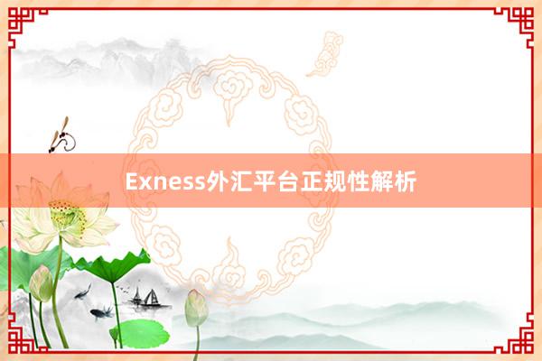 Exness外汇平台正规性解析